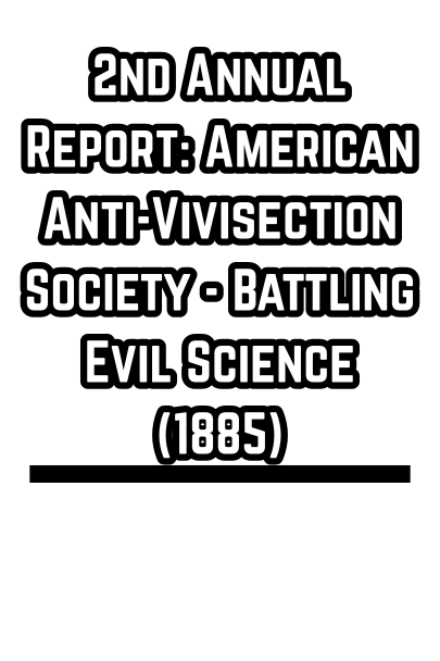 2nd Annual Report: American Anti-Vivisection Society - Battling Evil Science (1885)