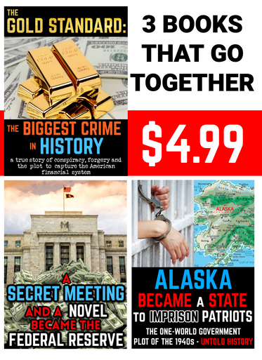 3 Pack! Federal Reserve, Alaska & The Gold Standard: The Biggest Crime in History (eBook by Agent131711)