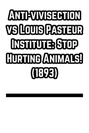 Anti-vivisection vs Louis Pasteur Institute: Stop Hurting Animals! (1893)
