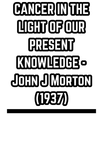 CANCER IN THE LIGHT OF OUR PRESENT KNOWLEDGE - John J Morton  (1937)