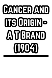 Cancer and its Origin - A T Brand  (1904)