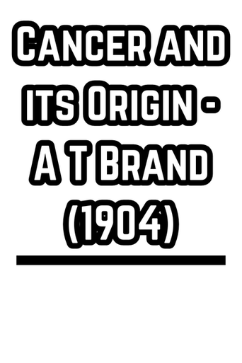 Cancer and its Origin - A T Brand  (1904)