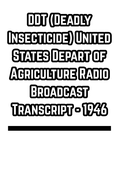 DDT (Deadly Insecticide) United States Depart of Agriculture Radio Broadcast Transcript - 1946