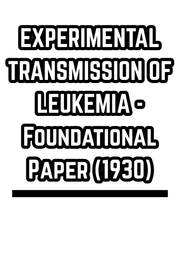 EXPERIMENTAL TRANSMISSION OF LEUKEMIA - Foundational Paper (1930)