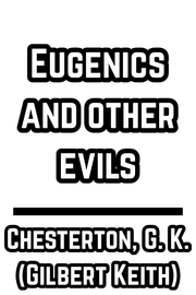 Eugenics and other evils - 1922 -  Chesterton, G. K. (Gilbert Keith)
