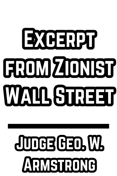 Excerpt from Zionist Wall Street by Judge Geo. W. Armstrong-1949