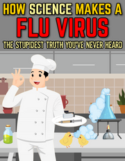 How Science MAKES a FLU VIRUS: The Stupidest Truth You've Never Heard (eBook by Agent131711)