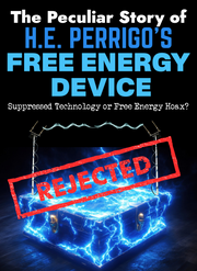 The Peculiar Story of H.E. Perrigo's Free Energy Device: Suppressed Technology or Free Energy Hoax? (eBook by Agent131711)