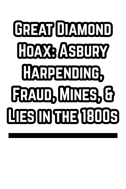 Great Diamond Hoax: Asbury Harpending, Fraud, Mines, & Lies in the 1800s