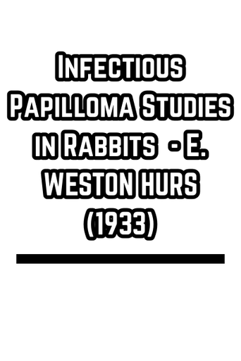 Infectious Papilloma Studies in Rabbits  - E. WESTON HURS (1933)