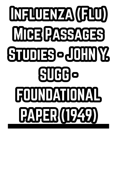 Influenza (Flu) Mice Passages Studies - JOHN Y. SUGG - FOUNDATIONAL PAPER (1949)