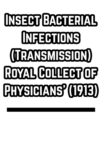 Insect Bacterial Infections (Transmission) Royal Collect of Physicians' (1913)