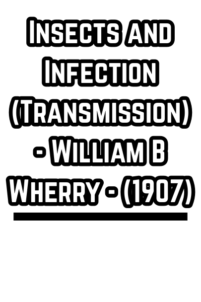 Insects and Infection (Transmission) - William B Wherry - (1907)