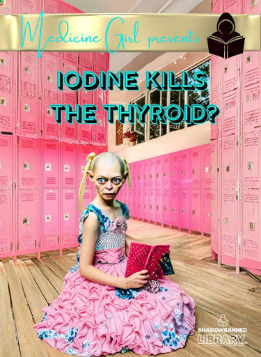 Iodine Kills The Thyroid? Supplement or Slaughterer? (eBook by Medicine Girl)