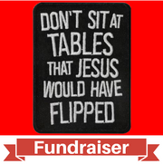 FUNDRAISER: Don't Sit At Tables Jesus Would Flip PATCH Iron-On