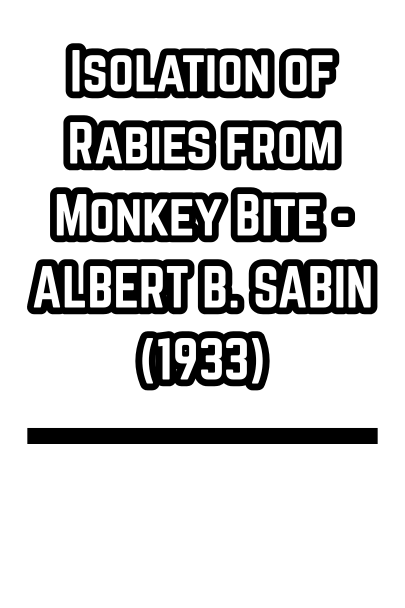 Isolation of Rabies from Monkey Bite - ALBERT B. SABIN (1933)