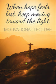 Lecture: When All Hope Feels Lost, Keep Moving Toward the Light