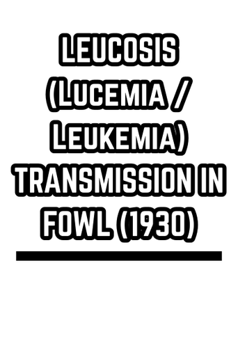 LEUCOSIS (Lucemia / Leukemia) TRANSMISSION IN FOWL (1930)