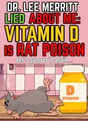 Dr. Lee Merritt LIED About Me: Vitamin D IS RAT POISON - Let's go over it AGAIN  (eBook by Agent131711)
