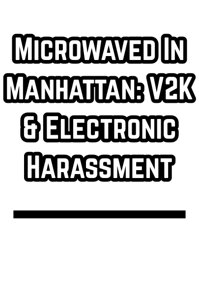 Microwaved In Manhattan: V2K & Electronic Harassment