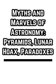 Myths and Marvels of Astronomy: Pyramids, Lunar Hoax, Paradoxes