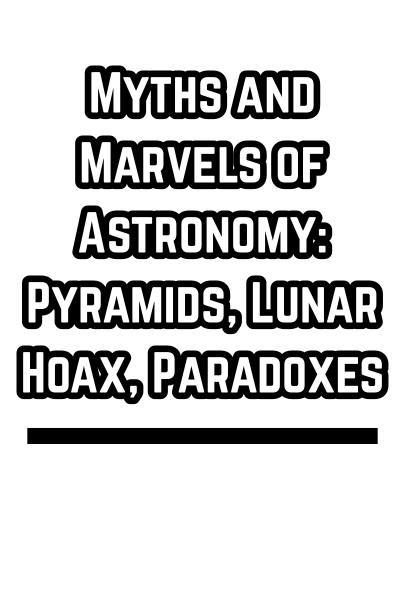 Myths and Marvels of Astronomy: Pyramids, Lunar Hoax, Paradoxes