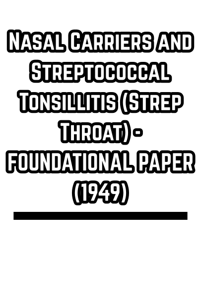 Nasal Carriers and Streptococcal Tonsillitis (Strep Throat) - FOUNDATIONAL PAPER (1949)