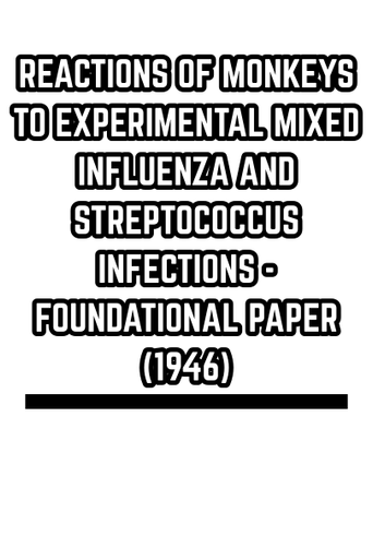 REACTIONS OF MONKEYS TO EXPERIMENTAL MIXED INFLUENZA AND STREPTOCOCCUS INFECTIONS - FOUNDATIONAL PAPER (1946)