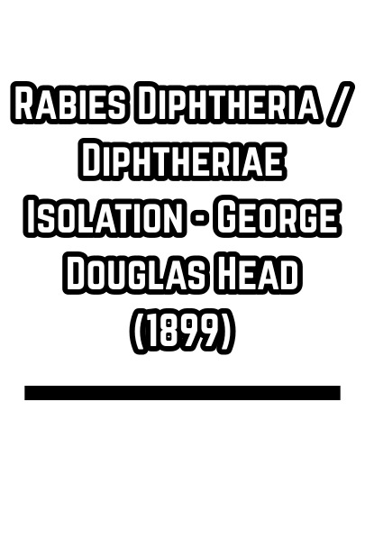 Rabies Diphtheria / Diphtheriae Isolation - George Douglas Head (1899)