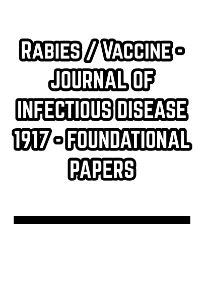 Rabies / Vaccine - JOURNAL OF INFECTIOUS DISEASE 1917 - FOUNDATIONAL PAPERS