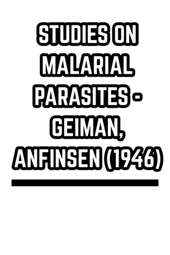 STUDIES ON MALARIAL PARASITES - GEIMAN, ANFINSEN (1946)