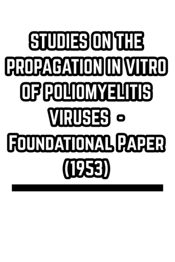STUDIES ON THE PROPAGATION IN VITRO OF POLIOMYELITIS VIRUSES  - Foundational Paper (1953)