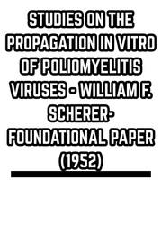 STUDIES ON THE PROPAGATION IN VITRO OF POLIOMYELITIS VIRUSES - WILLIAM F. SCHERER- FOUNDATIONAL PAPER (1952)