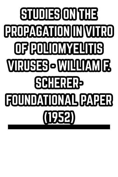 STUDIES ON THE PROPAGATION IN VITRO OF POLIOMYELITIS VIRUSES - WILLIAM F. SCHERER- FOUNDATIONAL PAPER (1952)