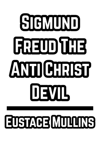 Sigmund Freud The Anti Christ Devil - Eustace Mullins