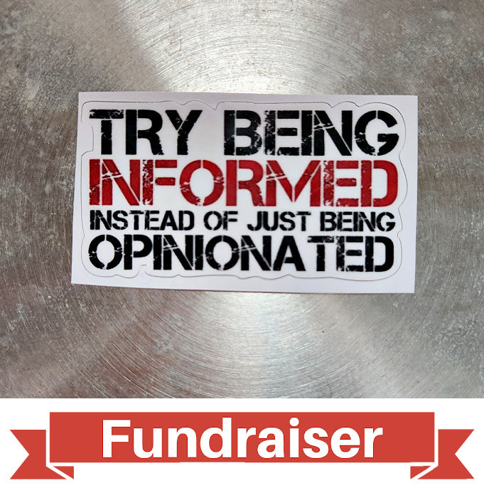 FUNDRAISER: Try Being Informed Instead of Opinionated Sticker