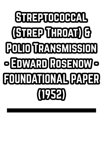 Streptococcal (Strep Throat) & Polio Transmission - Edward Rosenow - FOUNDATIONAL PAPER (1952)