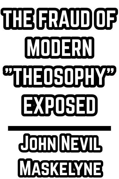 THE FRAUD OF MODERN "THEOSOPHY" EXPOSED - John Nevil Maskelyne - 1912