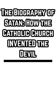The Biography of Satan: How the Catholic Church INVENTED the Devil