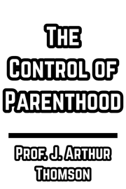 The Control of Parenthood - Prof. J. Arthur Thomson