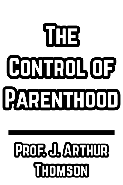 The Control of Parenthood - Prof. J. Arthur Thomson