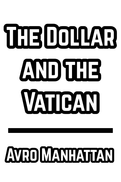 The Dollar and the Vatican -- Avro Manhattan, 1957