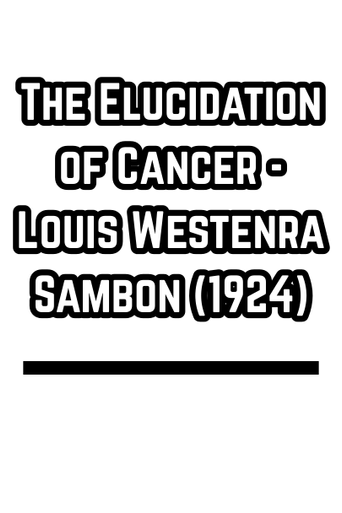 The Elucidation of Cancer - Louis Westenra Sambon (1924)