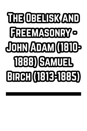 The Obelisk and Freemasonry - John Adam (1810-1888) Samuel Birch (1813-1885)