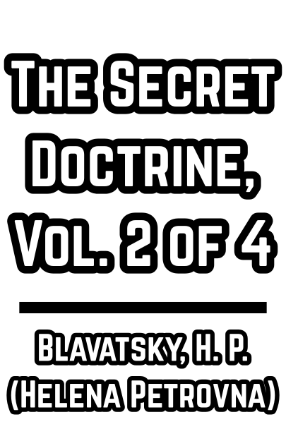The Secret Doctrine, Vol. 2 of 4 - Blavatsky, H. P. (Helena Petrovna)