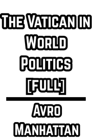 The Vatican in World Politics [full] - Avro Manhattan (1949)