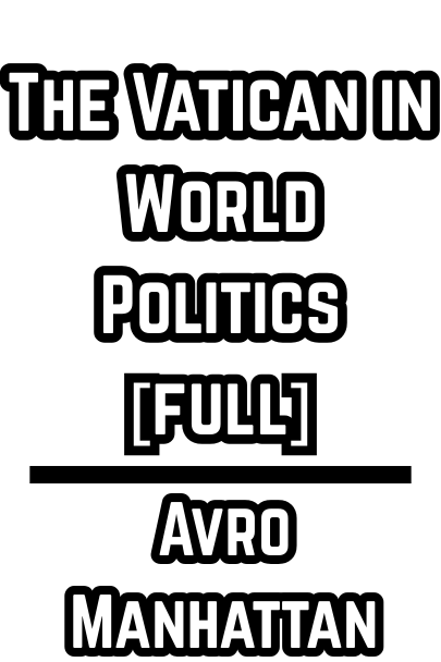 The Vatican in World Politics [full] - Avro Manhattan (1949)