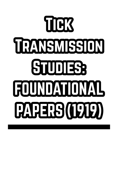 Tick Transmission Studies: FOUNDATIONAL PAPERS (1919)