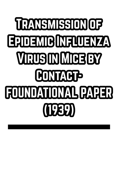 Transmission of Epidemic Influenza Virus in Mice by Contact- FOUNDATIONAL PAPER (1939)