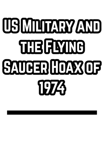 U S Military and the Flying Saucer Hoax of 1974